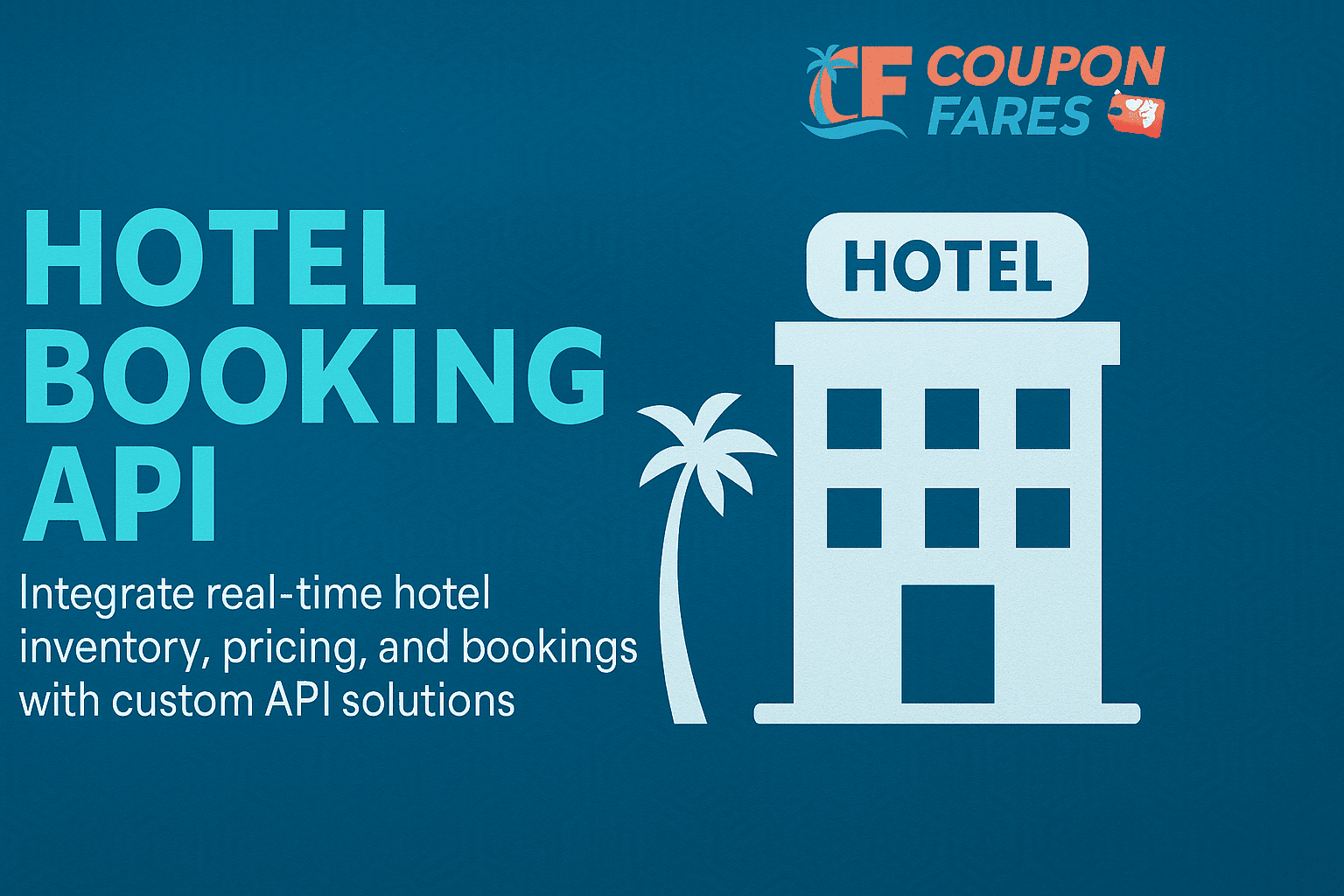 Hotel Booking API | Best B2B Hotel API Integration for Travel Agents | CouponFares